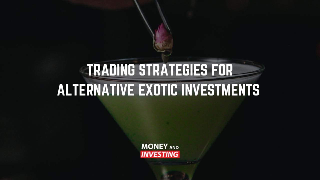 Trading Strategies for Alternative Exotic Investments - Money and Investing with Andrew Baxter