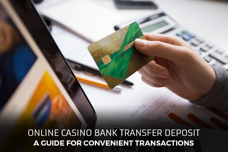 Secure and Convenient Online Casino Bank Transfer Deposit