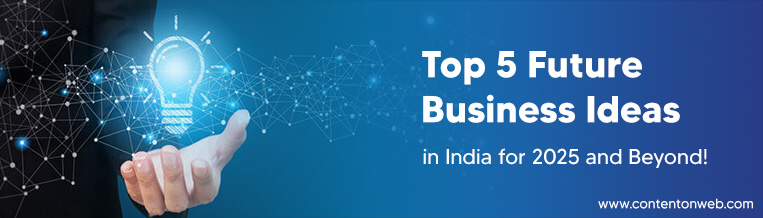 Top 5 Future Business Ideas in India for 2025 and Beyond - ContentOnWeb