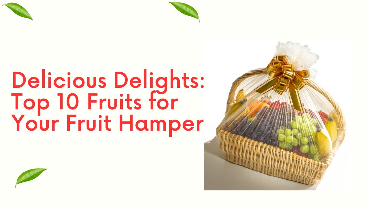 Delicious Delights: Top 10 Fruits for Your Fruit Hamper