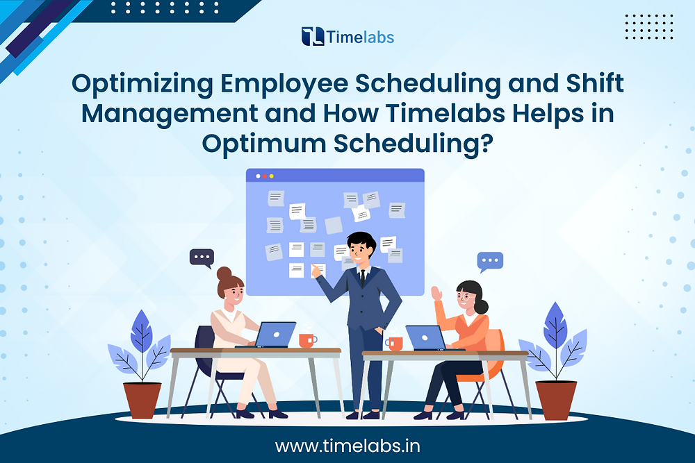 Optimizing Employee Scheduling and Shift Management and How Timelabs Helps in Optimum Scheduling?