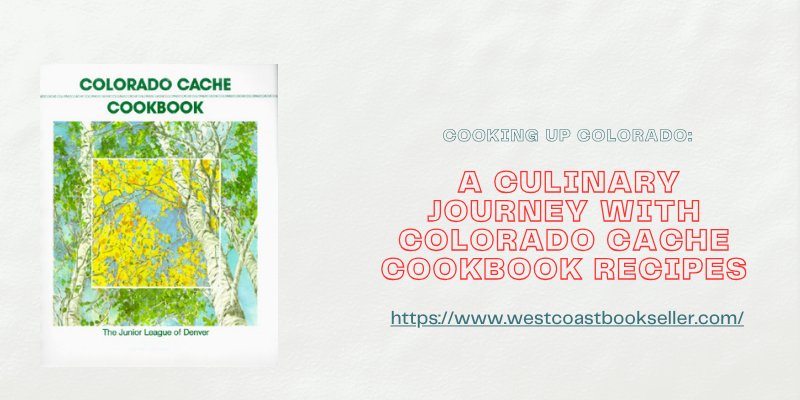A Culinary Journey with Colorado Cache Cookbook Recipes - Tipsearth.com
