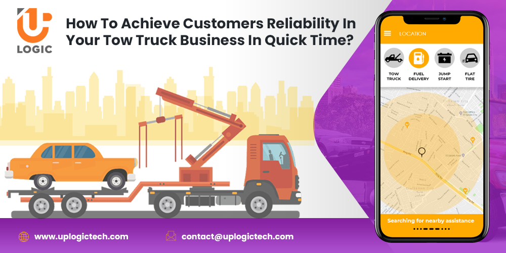 How To Achieve Customers Reliability In Your Tow Truck Business In Quicktime? - Uplogic Technologies