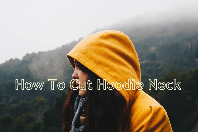 How to Cut a Hoodie Neck: A Step-by-Step Guide