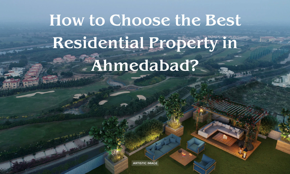 How to Choose the Best Residential Property in Ahmedabad?