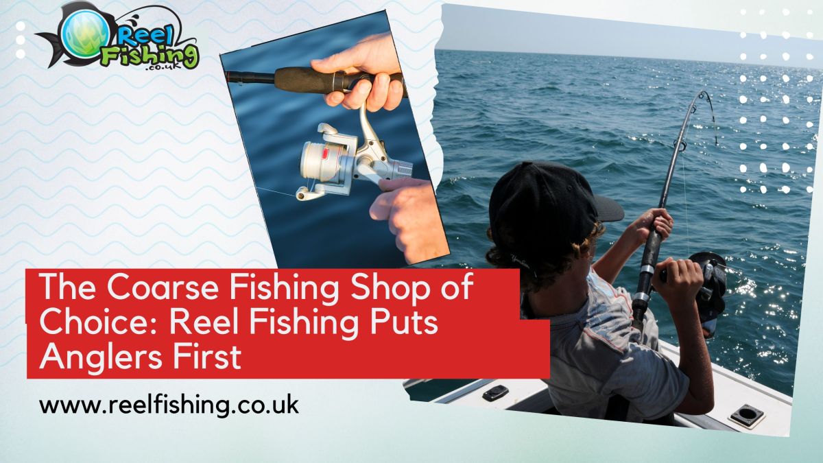 The Coarse Fishing Shop of Choice: Reel Fishing Puts Anglers First – reelfishing
