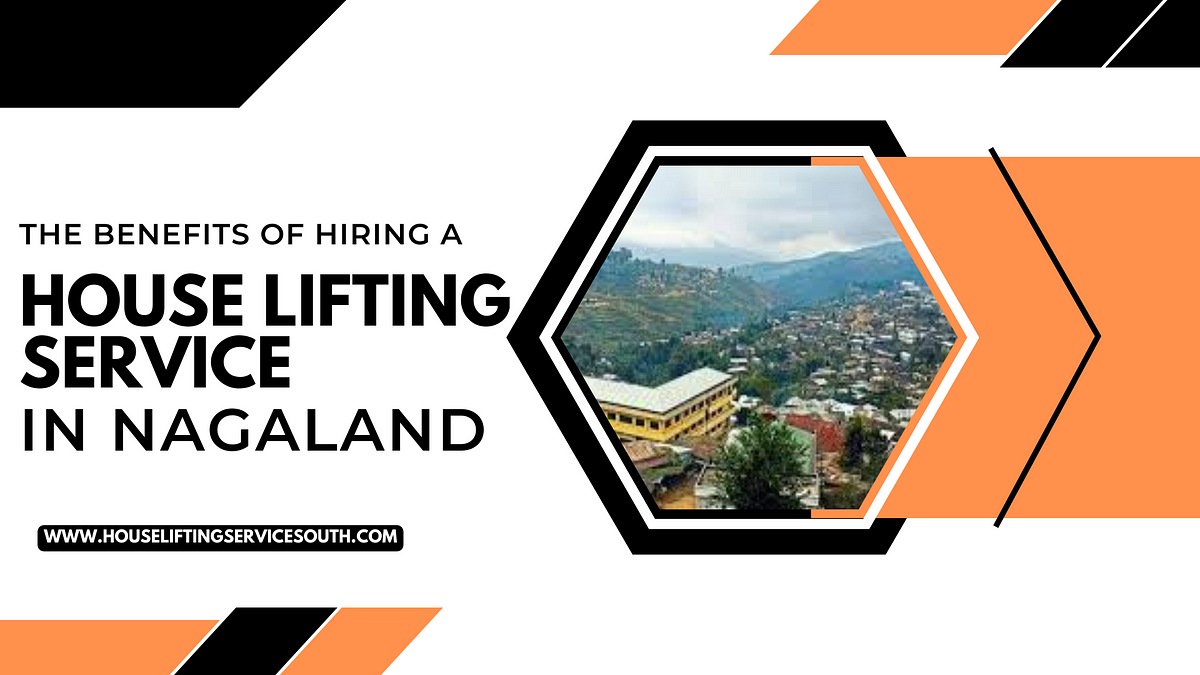 The Benefits of Hiring a House Lifting Service in Nagaland | by Houseliftingsouth | Nov, 2023 | Medium