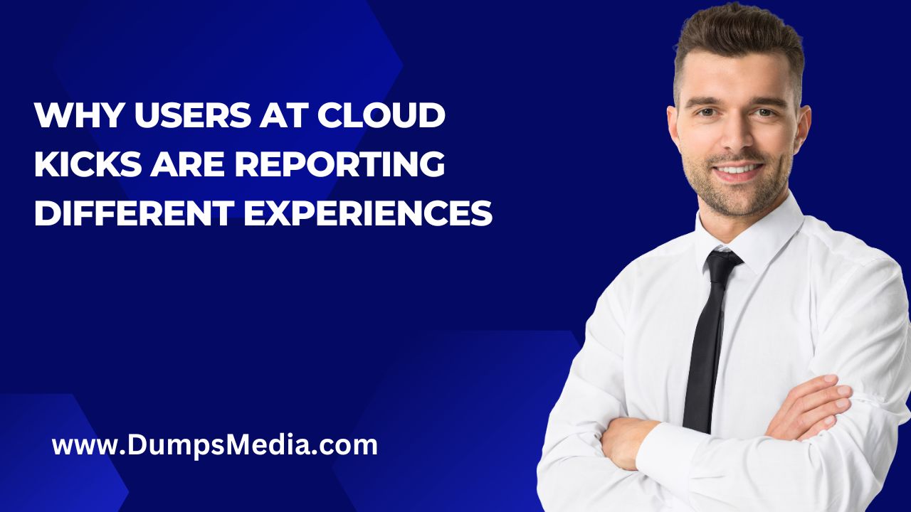 Why Users at Cloud Kicks are reporting different