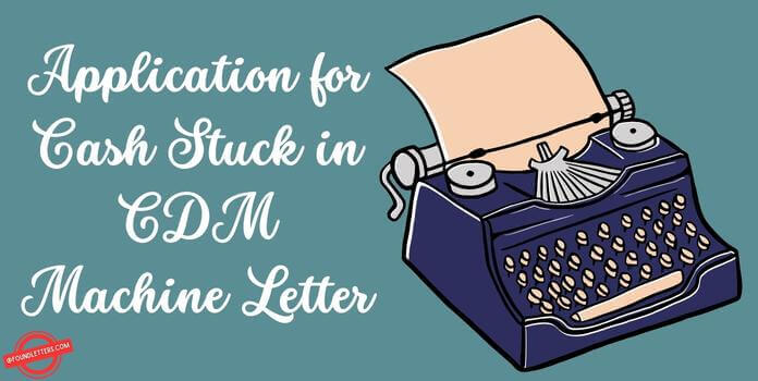Application for Cash Stuck in CDM Machine Letter Formats — Sample Letters