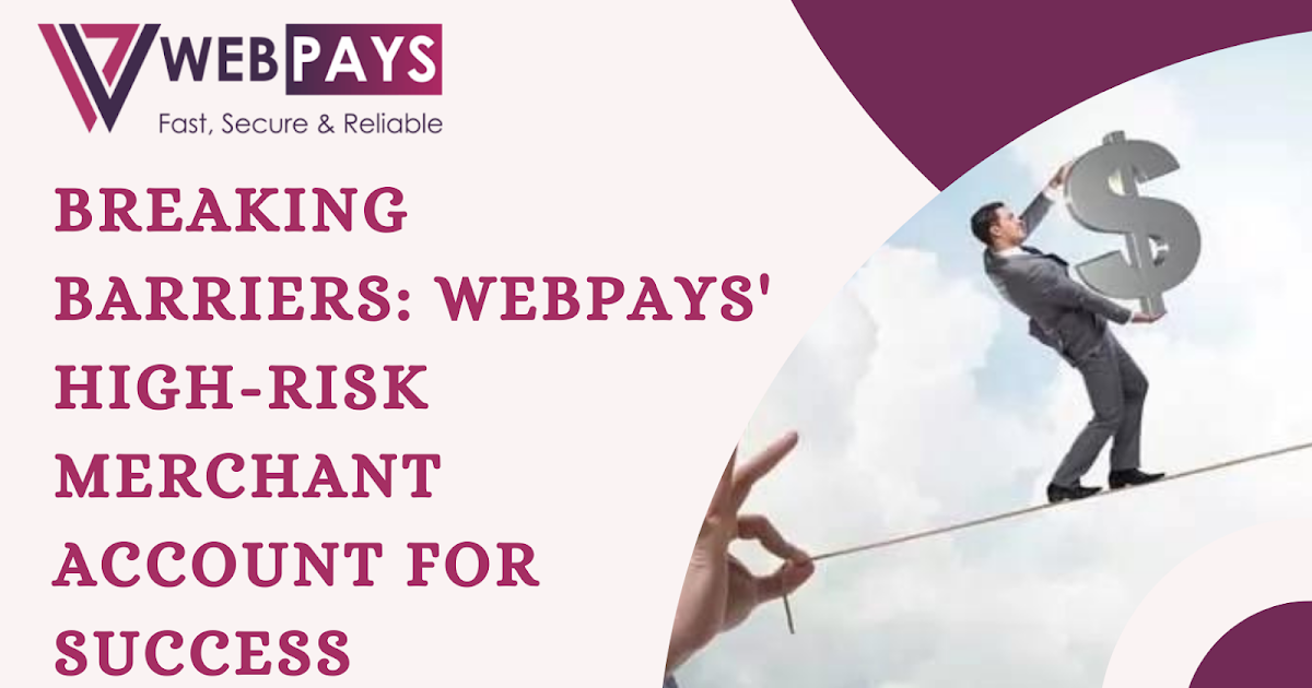 Breaking Barriers: WebPays' High-Risk Merchant Account for Success