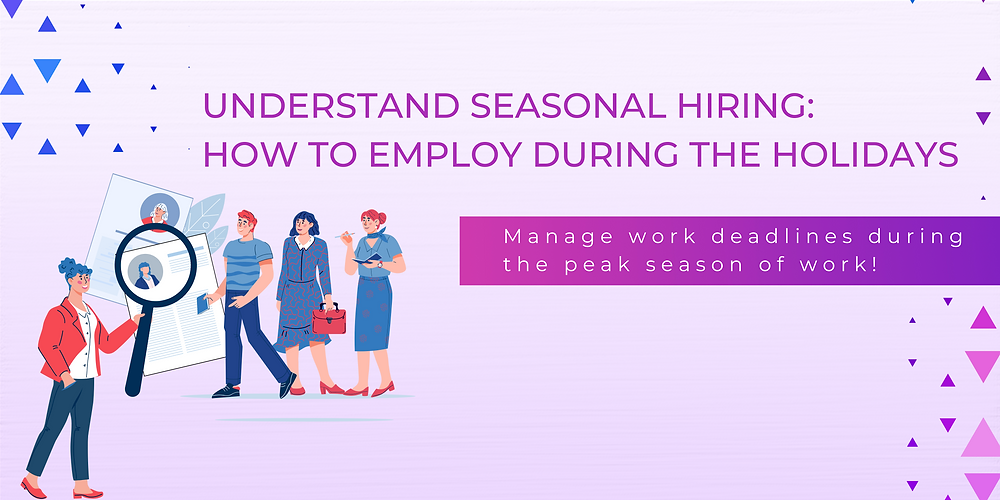 Understand Seasonal Hiring: How To Employ During The Holidays