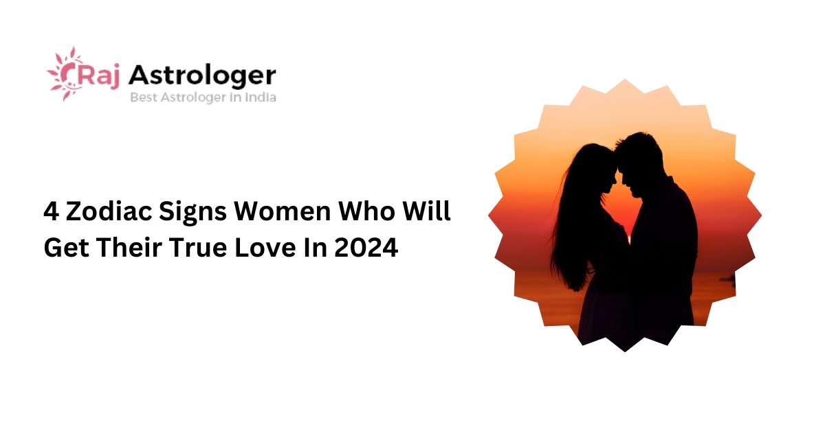 4 Zodiac Signs Women Who Will Get Their True Love In 2024 | Raj Astrologer