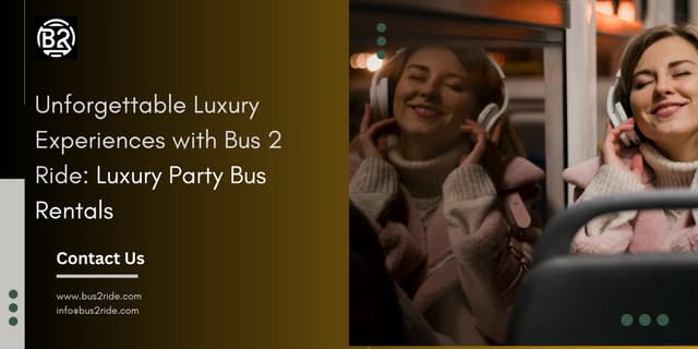 Unforgettable Luxury Experiences with Bus 2 Ride Luxury Party Bus Rentals | PPT