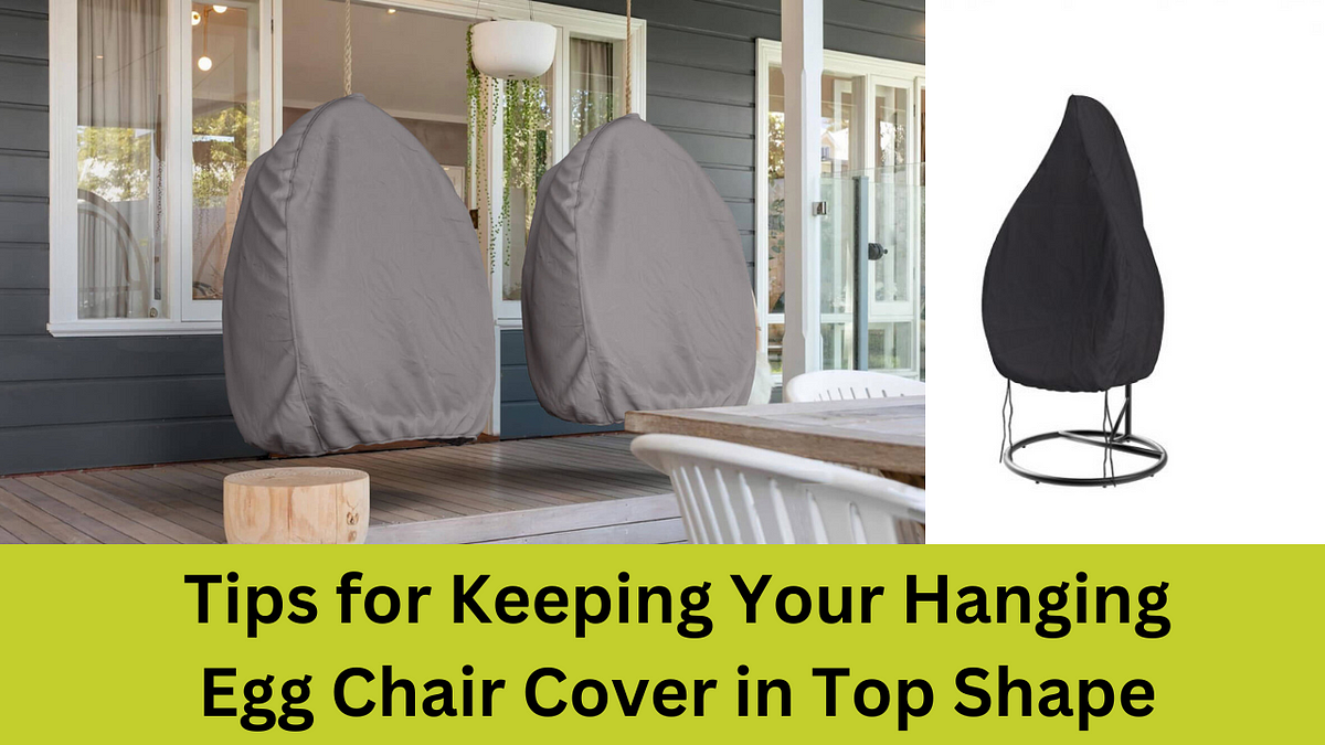 Maintenance Matters: Tips for Keeping Your Hanging Egg Chair Cover in Top Shape | by The Cover Company | Jan, 2024 | Medium
