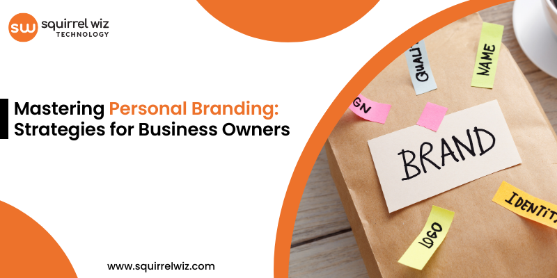 Mastering Personal Branding: Essential Strategies for Modern Business Owners – Squirrel Wiz Technology LLP