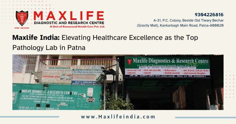 Maxlife India: Elevating Healthcare Excellence as the Top Pathology Lab in Patna | by Renu Mittal | Jan, 2024 | Medium