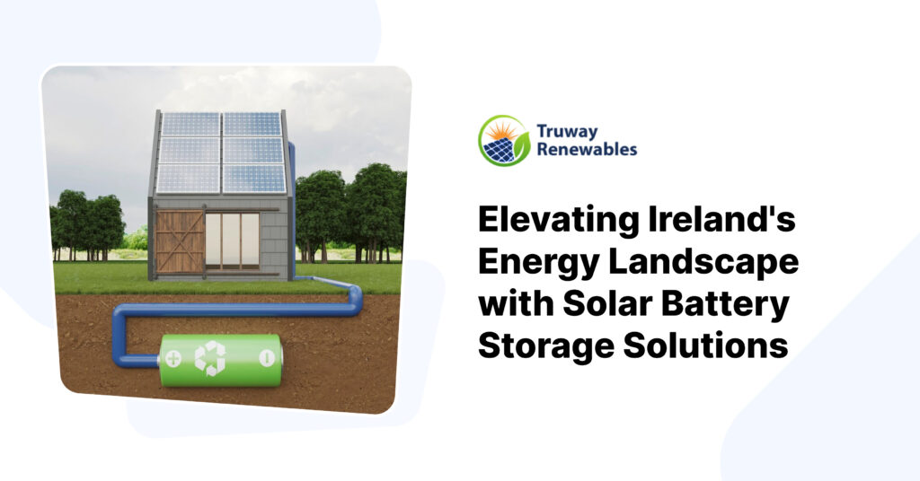Elevating Ireland's Energy Landscape with Solar Battery Storage Solutions - Truway Renewables