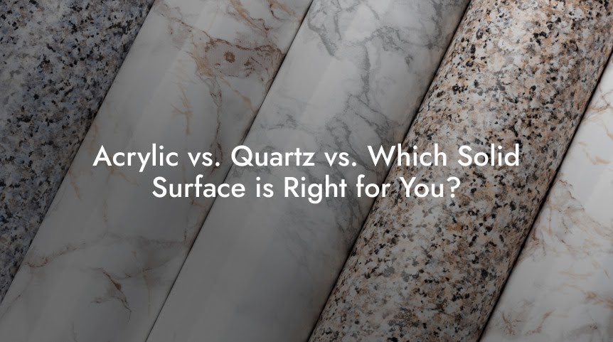 Acrylic vs. Quartz vs: Which Solid Surface is Right for You?"