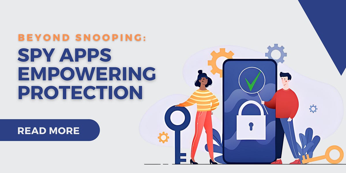 Beyond Snooping: Spy Apps Empowering Protection | Medium