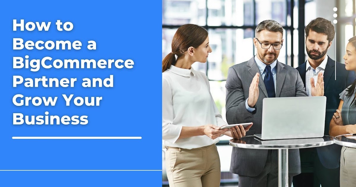 How to Become a BigCommerce Partner and Grow Your Business