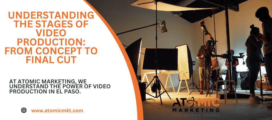 Understanding the Stages of Video Production: From Concept to Final Cut – Atomic Marketing El Paso