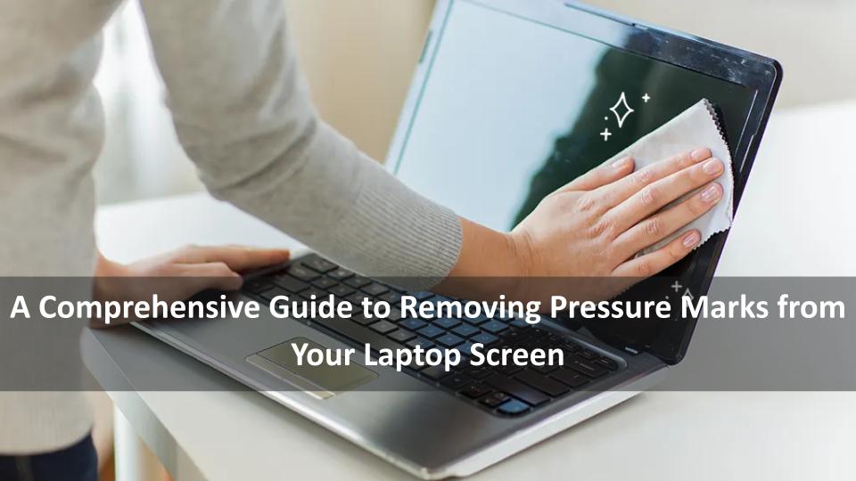 How to Remove Pressure Marks from Laptop Screen -