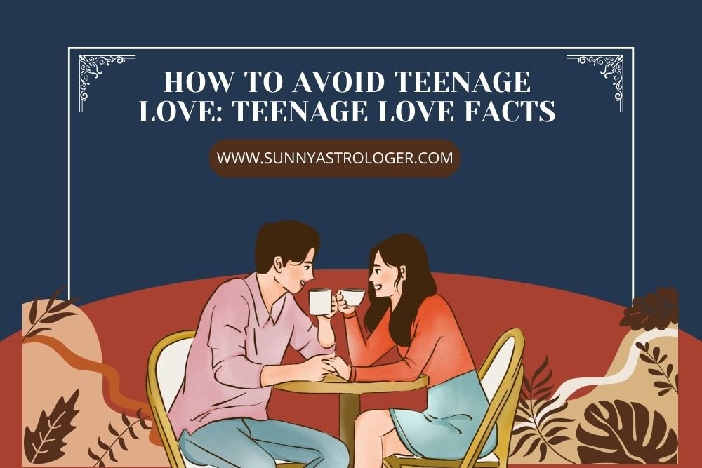 How To Avoid Teenage Love: Love, Relationship and Romance!