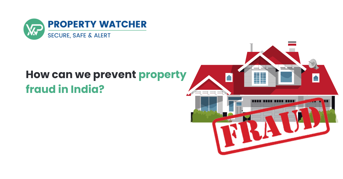 How Can We Prevent Property Fraud in India? | Property Watcher