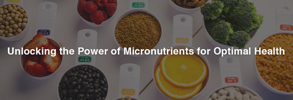 Unlocking the Power of Micronutrients for Optimal Health | Blog
