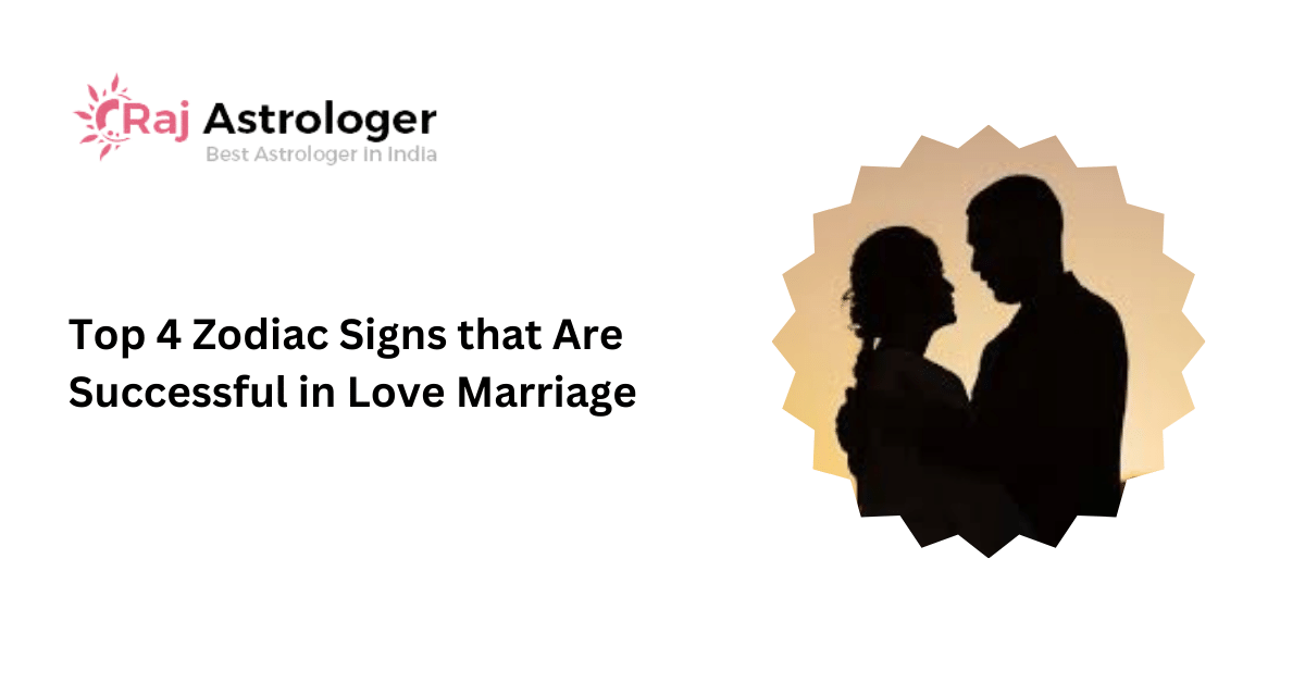 Top 4 Zodiac Signs that Are Successful in Love Marriage | Raj Astrologer