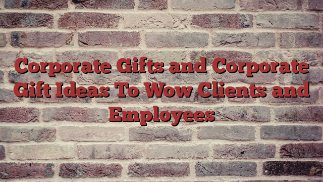 Corporate Gifts and Corporate Gift Ideas To Wow Clients