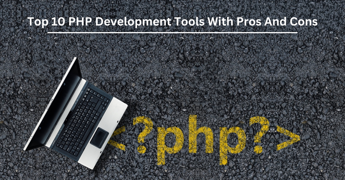 Top 10 PHP Development Tools With Pros And Cons