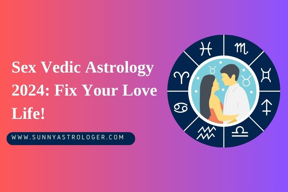 Your Sex Vedic Astrology 2024: What will be your Love Life?