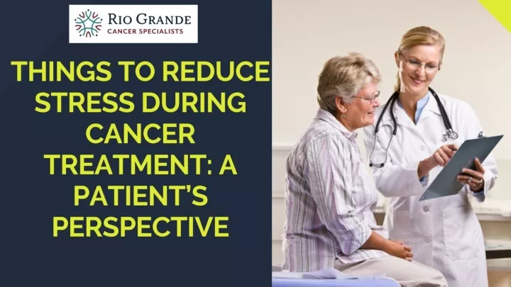 PPT - Things to Reduce Stress During Cancer Treatment: A Patient’s Perspective PowerPoint Presentation - ID:12990683