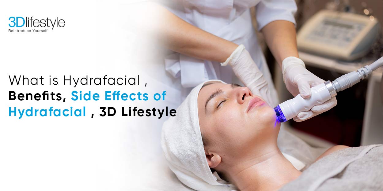 What is Hydrafacial | Side Effects, Benefits of Hydrafacial | 3D Lifestyle - 3D Lifestyle PK 3D Lifestyle PK
