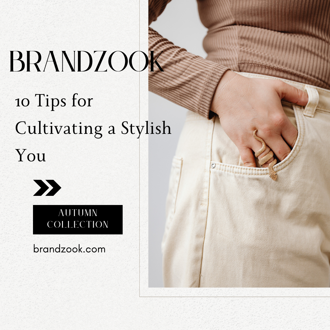 Elevate Your Style with Brandzook: 10 Tips for Cultivating a Stylish You