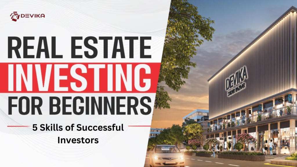 Real Estate Investing for Beginners: 5 Skills of Successful Investors - Devika Group