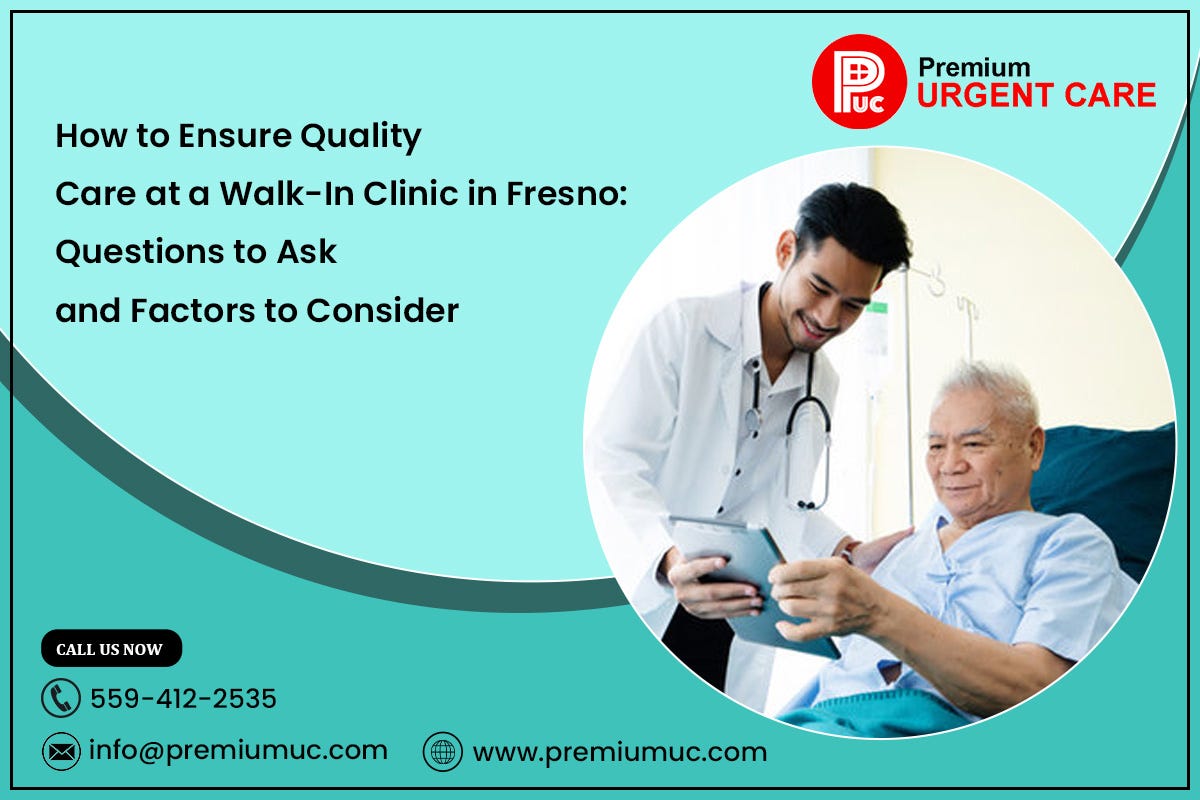 How to Ensure Quality Care at a Walk-In Clinic in Fresno: Questions to Ask and Factors to Consider | by Premium Urgent Care | Mar, 2024 | Medium