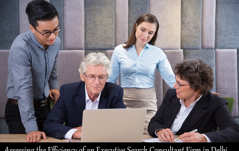 Assessing the Efficiency of an Executive Search Consultant Firm in Delhi