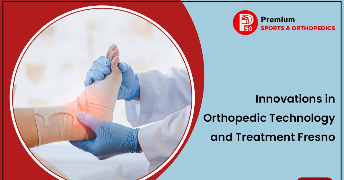 Innovations in Orthopedic Technology and Treatment Fresno