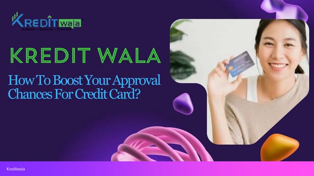 How To Boost Your Approval Chances For Credit Card - Kredit Wala