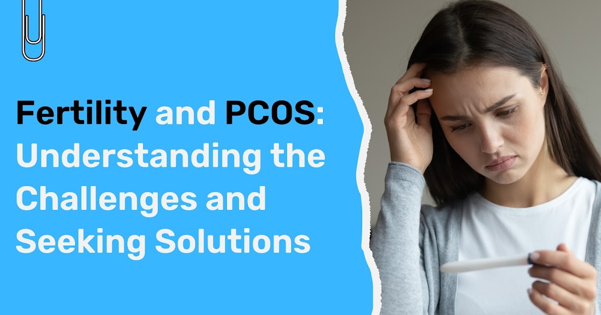 Health: Fertility and PCOS: Understanding the Challenges and Seeking Solutions