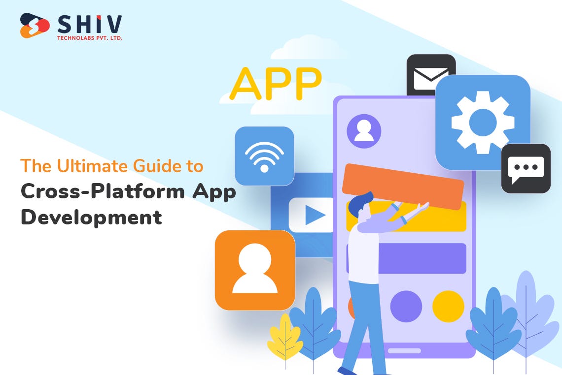 The Ultimate Guide to Cross-Platform App Development | by Shiv Technolabs | Medium