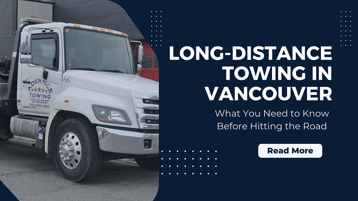 Long-Distance Towing in Vancouver: What You Need to Know Before Hitting the Road | by Advance Towing | Mar, 2024 | Medium