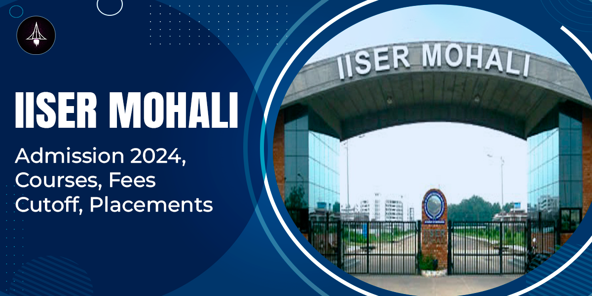 IISER Mohali: Admission 2024, Courses, Fees, Cutoff