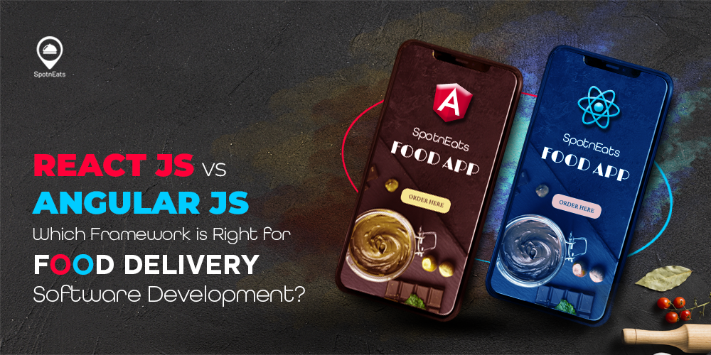 ReactJS vs AngularJS: Which Framework is Right for Food Delivery Software Development? - SpotnEats