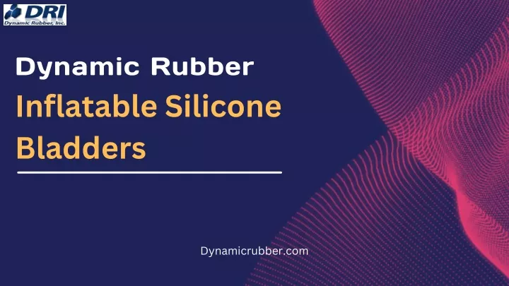 PPT - Dynamic Rubber Unveils Innovative Inflatable Silicone Bladder for Versatile Appl PowerPoint Presentation - ID:13133179