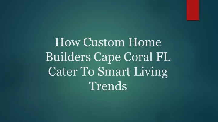 PPT - How Custom Home Builders Cape Coral Fl Cater To Smart Living Trends PowerPoint Presentation - ID:13071688