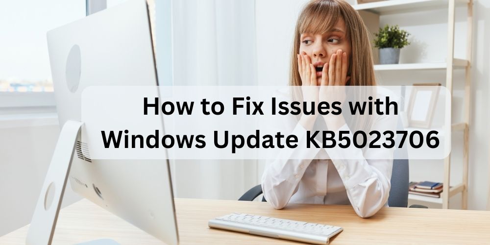 How to Resolve Problems with Update KB5023706 for Windows 11