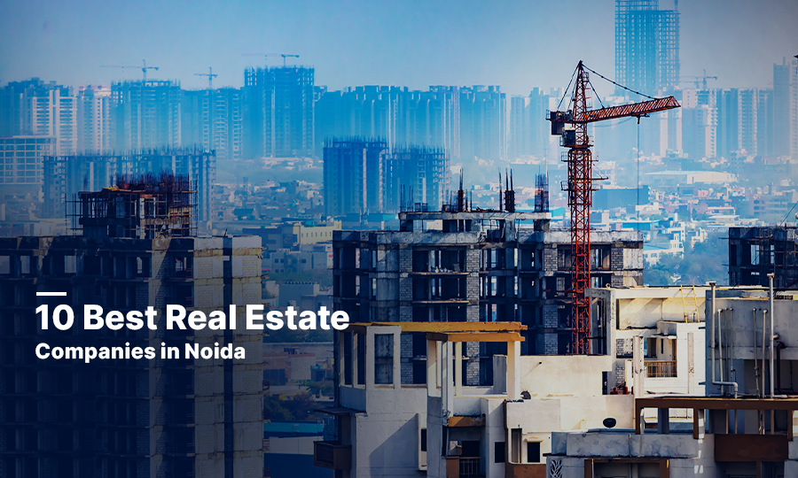 10 Best Real Estate Companies in Noida: Invest Wisely